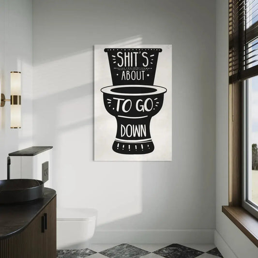 Shit’s About to Go Down – Funny Bathroom Wall Art