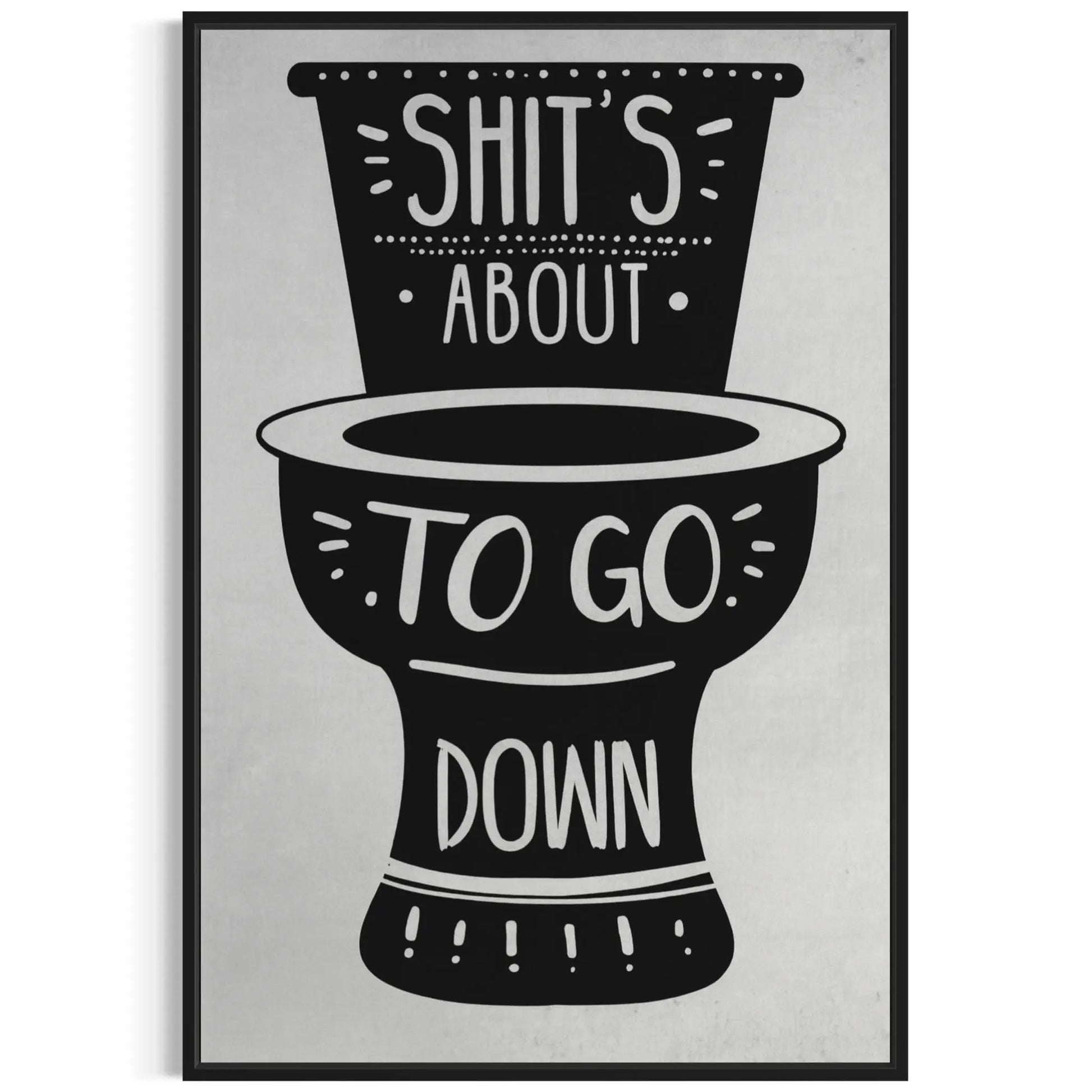 Shit’s About to Go Down – Funny Bathroom Wall Art