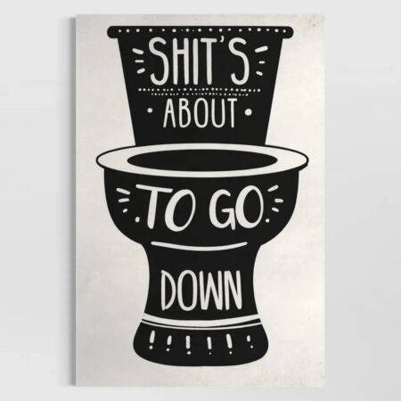 Shit’s About to Go Down – Funny Bathroom Wall Art