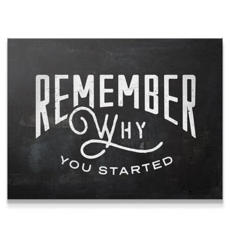 Remember Why You Started (Type)