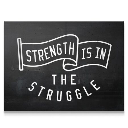 Strength Is In The Struggle