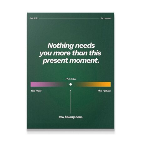 Nothing Needs You More Than This Present Moment